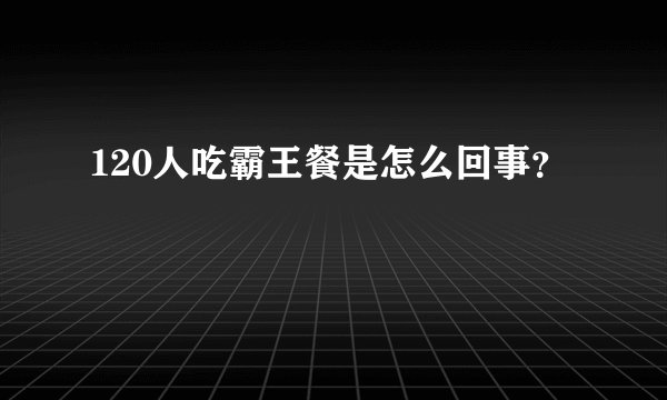 120人吃霸王餐是怎么回事？