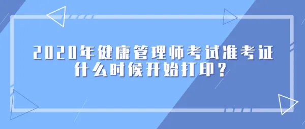 2020年健康管理师考试准考证什么时候开始打印?