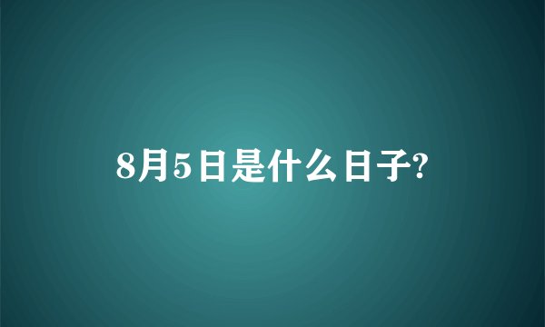 8月5日是什么日子?
