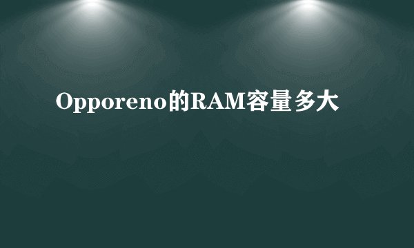 Opporeno的RAM容量多大