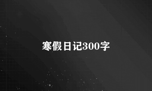 寒假日记300字