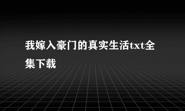 我嫁入豪门的真实生活txt全集下载