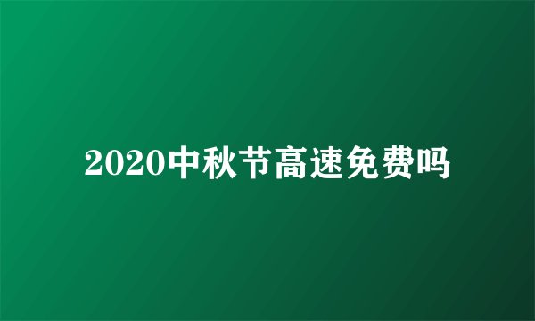 2020中秋节高速免费吗