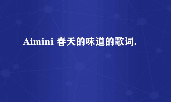 Aimini 春天的味道的歌词.