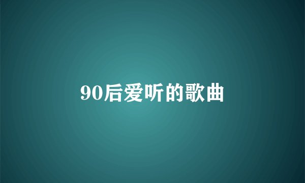 90后爱听的歌曲