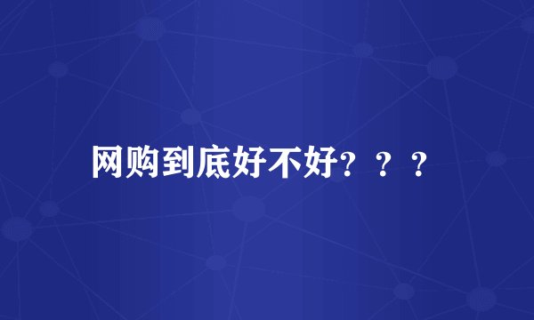 网购到底好不好？？？