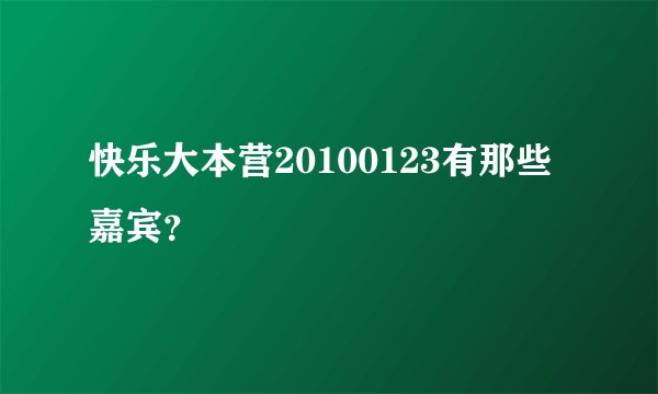 快乐大本营20100123有那些嘉宾？