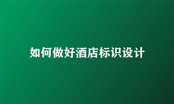 如何做好酒店标识设计