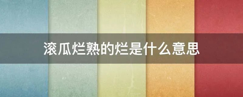 滚瓜烂熟的烂是什么意思