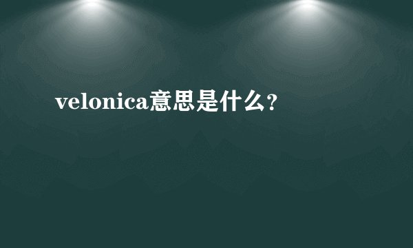 velonica意思是什么？
