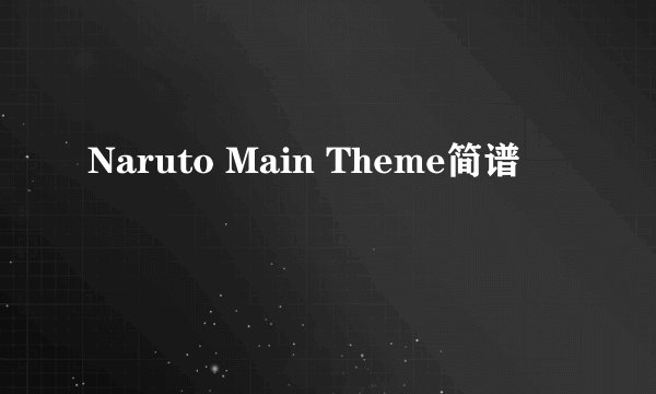 Naruto Main Theme简谱