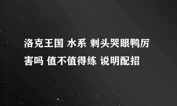 洛克王国 水系 刺头哭眼鸭厉害吗 值不值得练 说明配招