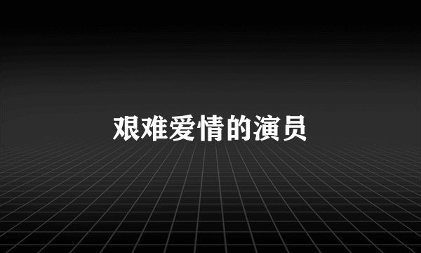 艰难爱情的演员