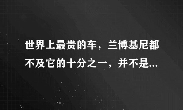 世界上最贵的车，兰博基尼都不及它的十分之一，并不是黄金跑车！