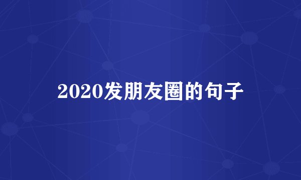 2020发朋友圈的句子