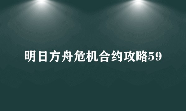 明日方舟危机合约攻略59