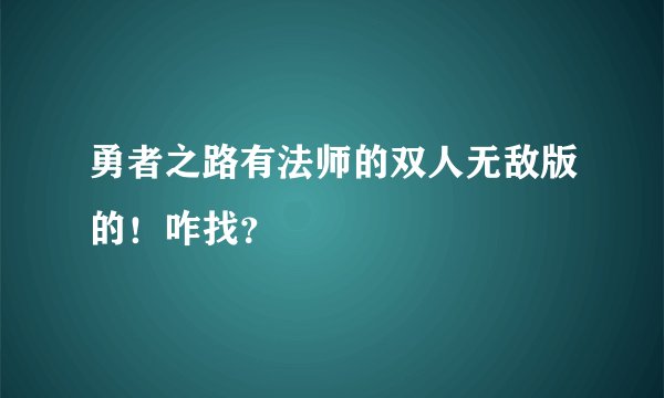 勇者之路有法师的双人无敌版的！咋找？