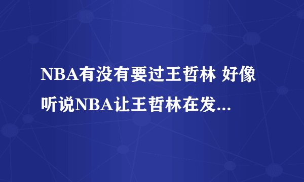 NBA有没有要过王哲林 好像听说NBA让王哲林在发展联盟打一段时间