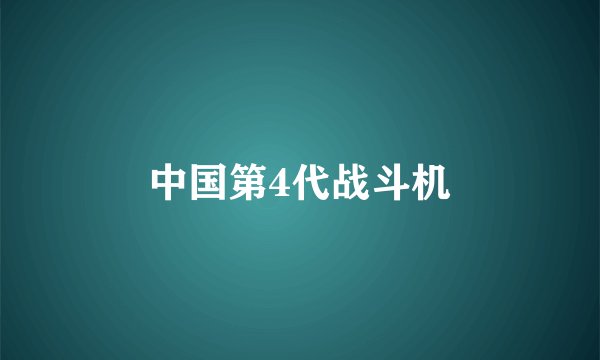 中国第4代战斗机