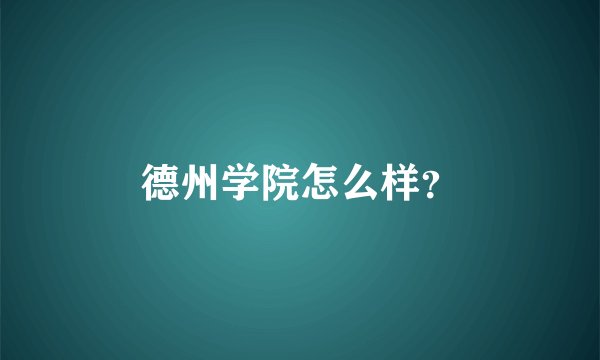 德州学院怎么样？