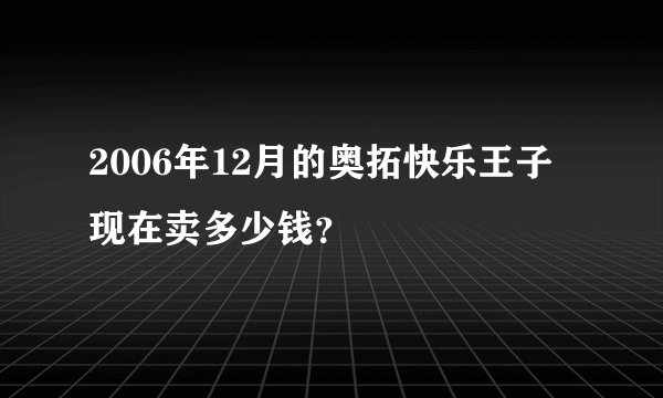 2006年12月的奥拓快乐王子现在卖多少钱？