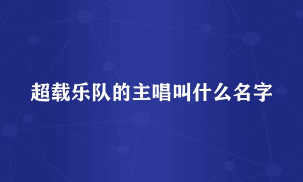 超载乐队的主唱叫什么名字
