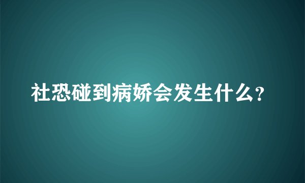 社恐碰到病娇会发生什么？