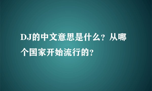DJ的中文意思是什么？从哪个国家开始流行的？