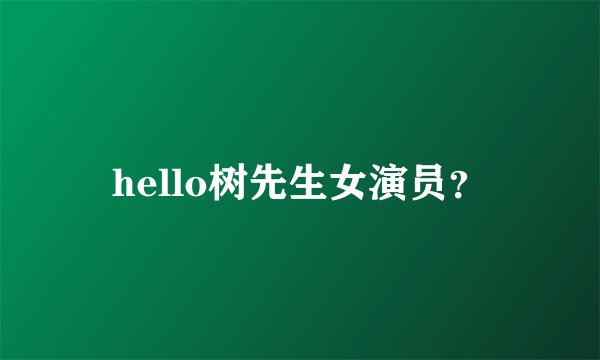 hello树先生女演员？
