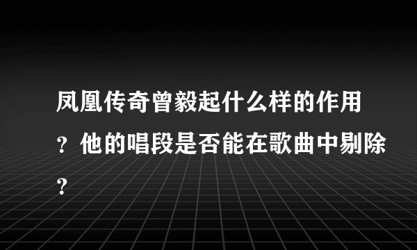 凤凰传奇曾毅起什么样的作用？他的唱段是否能在歌曲中剔除？
