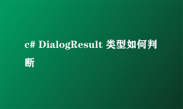 c# DialogResult 类型如何判断