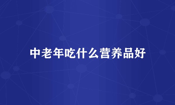 中老年吃什么营养品好