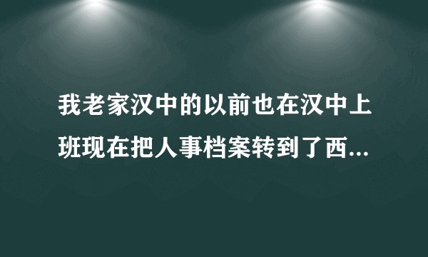 我老家汉中的以前也在汉中上班现在把人事档案转到了西安以后退休在西安办理吗？