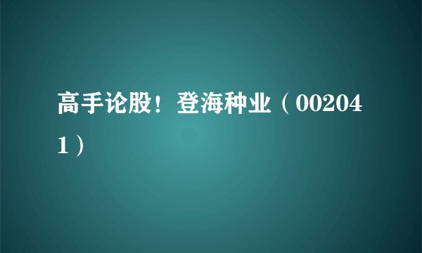 高手论股！登海种业（002041）