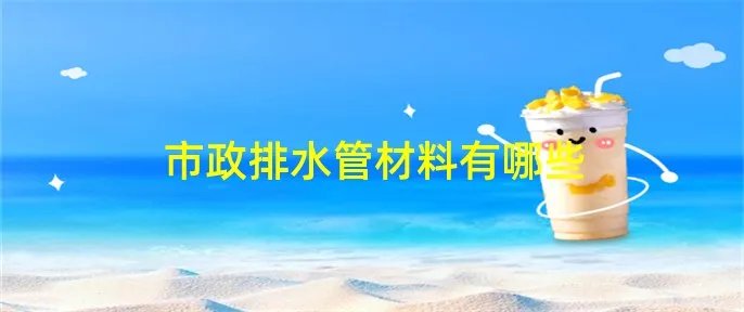 市政排水管材料有哪些