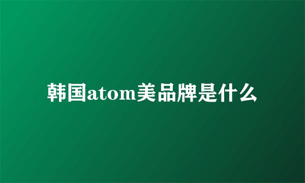 韩国atom美品牌是什么