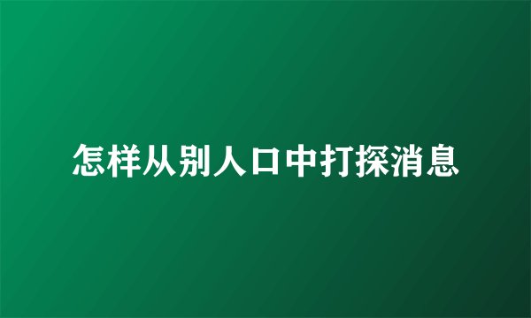 怎样从别人口中打探消息