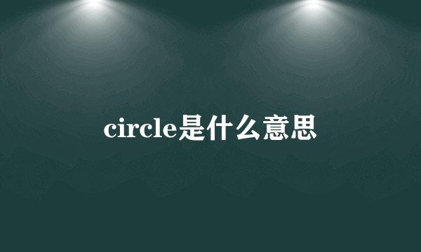 circle是什么意思