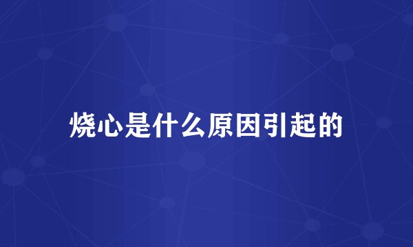 烧心是什么原因引起的