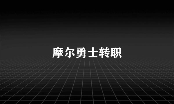 摩尔勇士转职