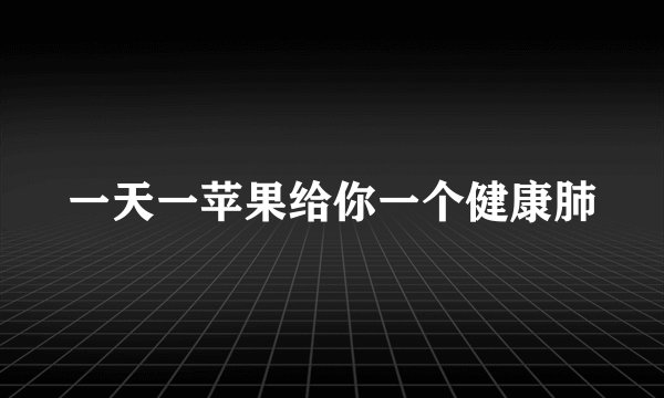 一天一苹果给你一个健康肺