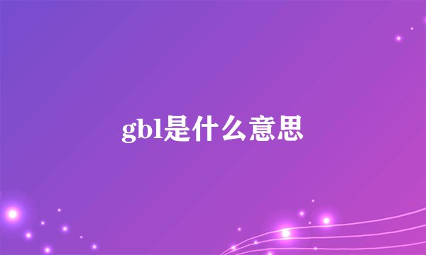 gbl是什么意思