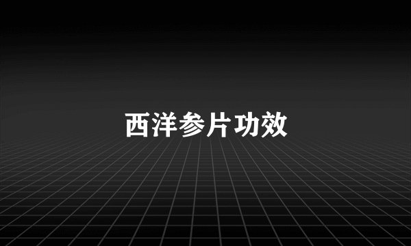 西洋参片功效
