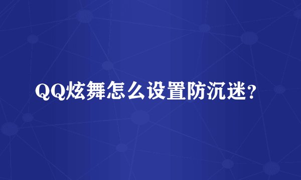 QQ炫舞怎么设置防沉迷？