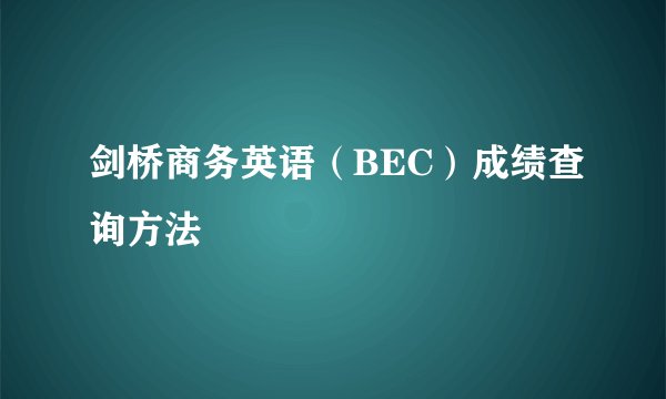 剑桥商务英语（BEC）成绩查询方法