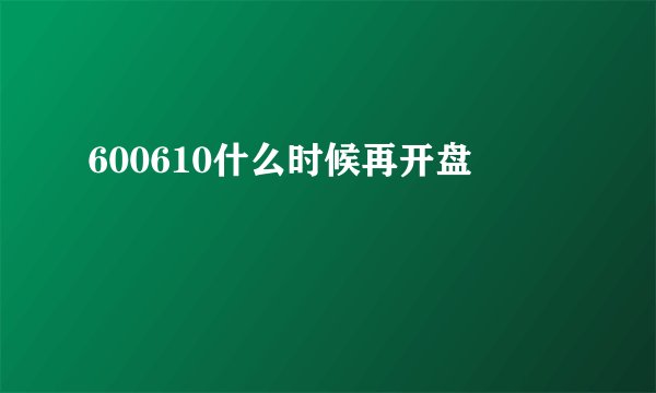 600610什么时候再开盘