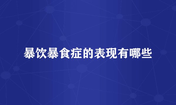 暴饮暴食症的表现有哪些