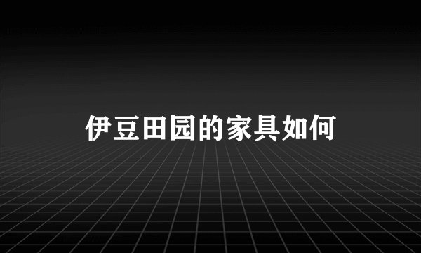 伊豆田园的家具如何
