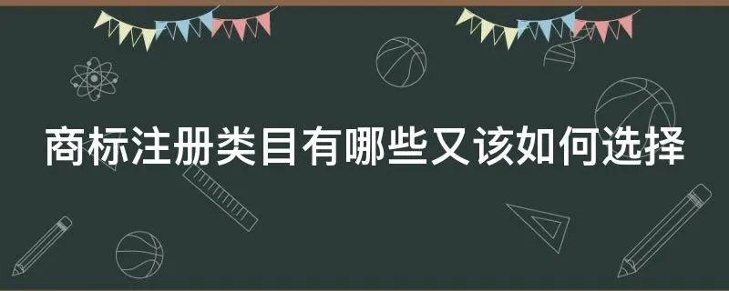 商标注册类目有哪些又该如何选择