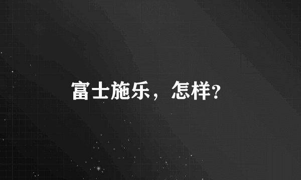 富士施乐，怎样？